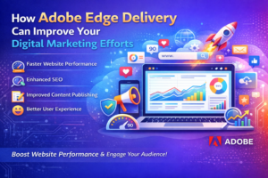 How Adobe Edge Delivery Can Improve Your Digital Marketing Efforts